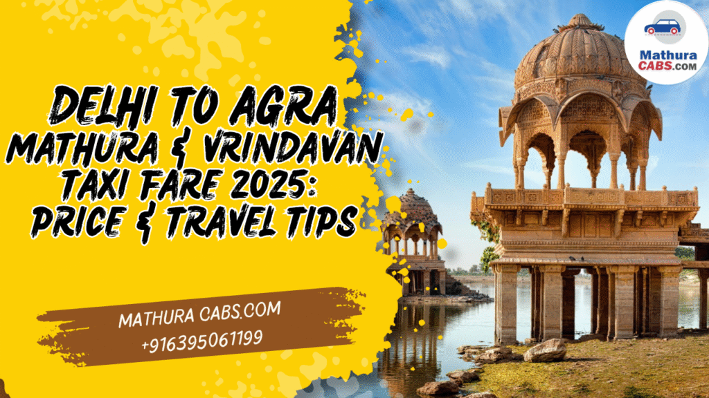 Delhi to Agra, Mathura & Vrindavan Taxi Fare 2025: Price & Travel Tips